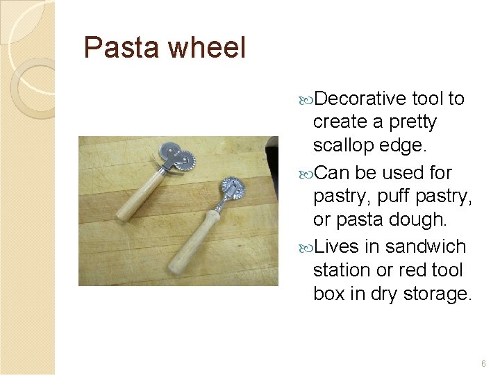 Pasta wheel Decorative tool to create a pretty scallop edge. Can be used for