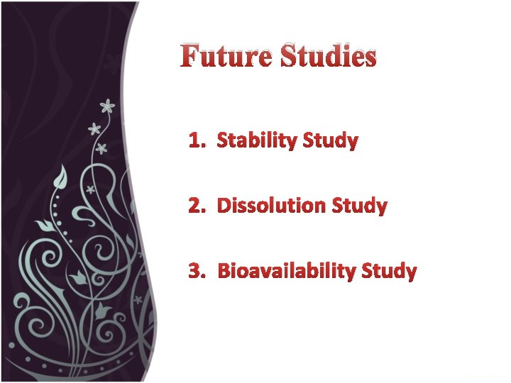 Future Studies 1. Stability Study 2. Dissolution Study 3. Bioavailability Study 