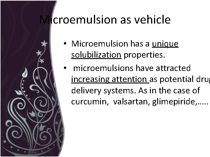 Microemulsion as vehicle • Microemulsion has a unique solubilization properties. • microemulsions have attracted