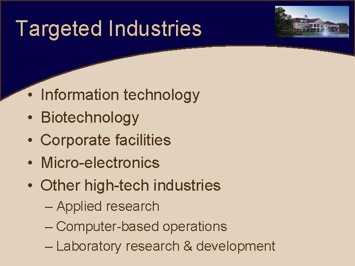 Targeted Industries • • • Information technology Biotechnology Corporate facilities Micro-electronics Other high-tech industries