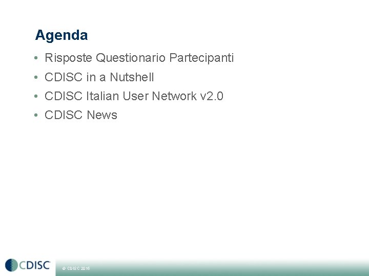 Agenda • Risposte Questionario Partecipanti • CDISC in a Nutshell • CDISC Italian User