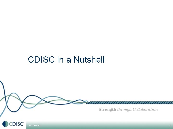 CDISC in a Nutshell © CDISC 2015 9 