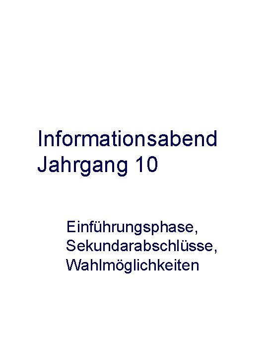 Informationsabend Jahrgang 10 Einführungsphase, Sekundarabschlüsse, Wahlmöglichkeiten 