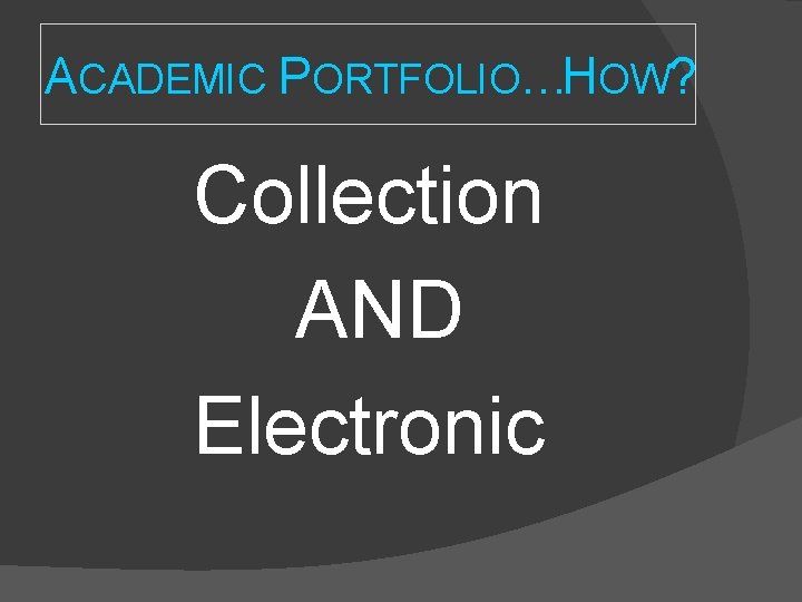 ACADEMIC PORTFOLIO…HOW? Collection AND Electronic ACADEMIC PORTFOLIO…HOW? Collection AND Electronic