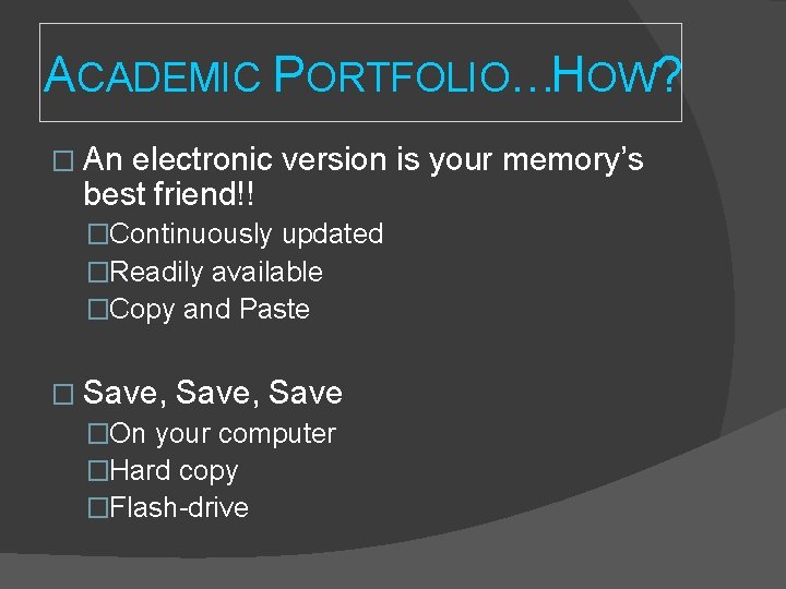 ACADEMIC PORTFOLIO…HOW? � An electronic version is your memory’s best friend!! �Continuously updated �Readily ACADEMIC PORTFOLIO…HOW? � An electronic version is your memory’s best friend!! �Continuously updated �Readily