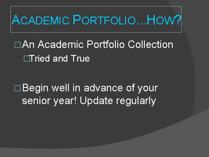ACADEMIC PORTFOLIO…HOW? � An Academic Portfolio Collection �Tried and True � Begin well in ACADEMIC PORTFOLIO…HOW? � An Academic Portfolio Collection �Tried and True � Begin well in