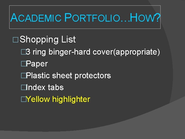 ACADEMIC PORTFOLIO…HOW? � Shopping List � 3 ring binger-hard cover(appropriate) �Paper �Plastic sheet protectors ACADEMIC PORTFOLIO…HOW? � Shopping List � 3 ring binger-hard cover(appropriate) �Paper �Plastic sheet protectors
