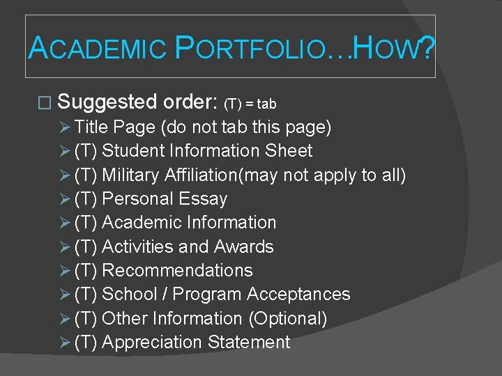 ACADEMIC PORTFOLIO…HOW? � Suggested order: (T) = tab Ø Title Page (do not tab ACADEMIC PORTFOLIO…HOW? � Suggested order: (T) = tab Ø Title Page (do not tab