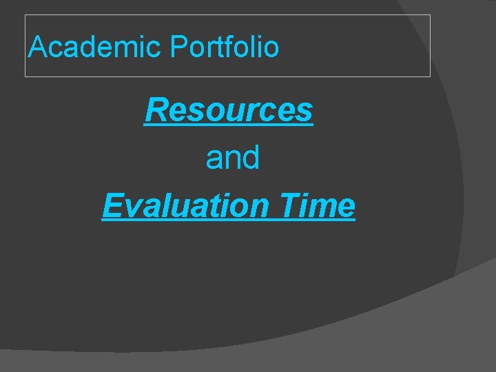 Academic Portfolio Resources and Evaluation Time Academic Portfolio Resources and Evaluation Time