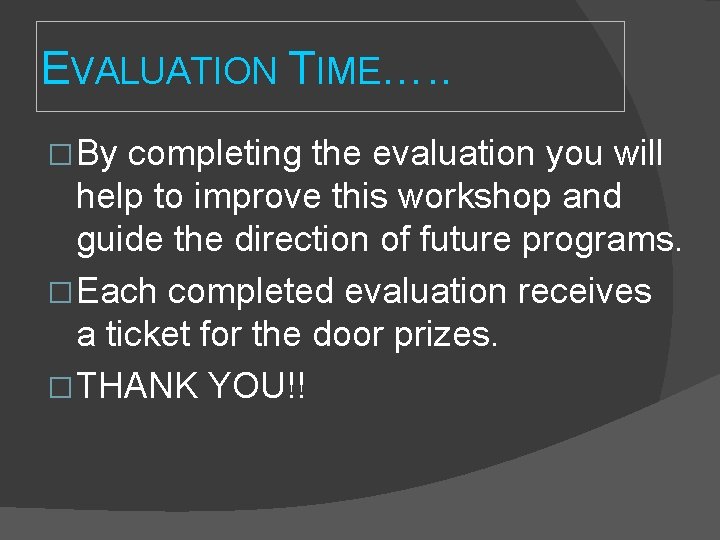 EVALUATION TIME…. . � By completing the evaluation you will help to improve this EVALUATION TIME…. . � By completing the evaluation you will help to improve this