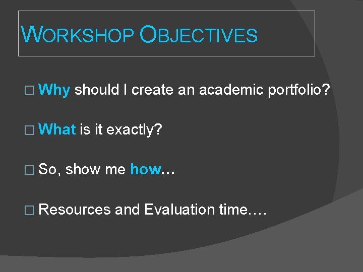 WORKSHOP OBJECTIVES � Why should I create an academic portfolio? � What � So, WORKSHOP OBJECTIVES � Why should I create an academic portfolio? � What � So,