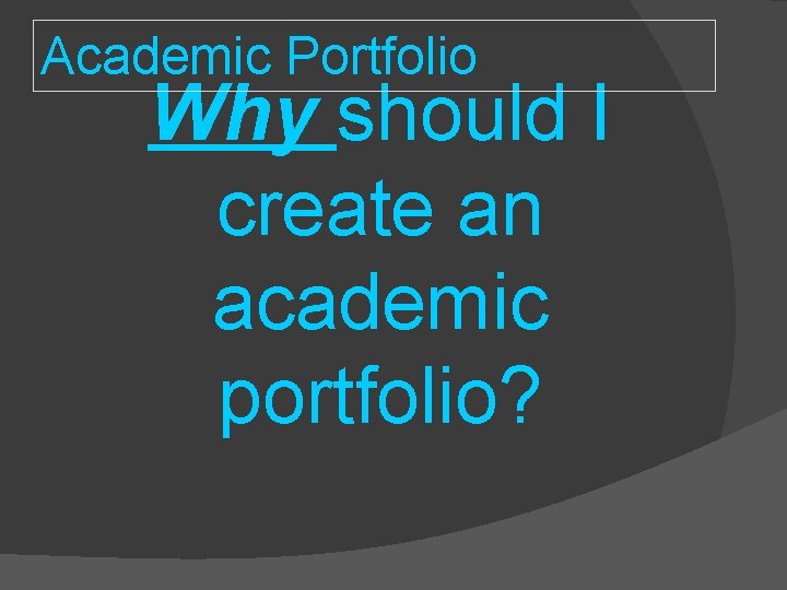 Academic Portfolio Why should I create an academic portfolio? Academic Portfolio Why should I create an academic portfolio?