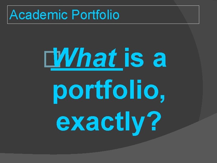Academic Portfolio � What is a portfolio, exactly? Academic Portfolio � What is a portfolio, exactly?