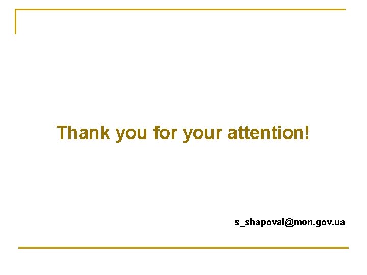 Thank you for your attention! s_shapoval@mon. gov. ua 