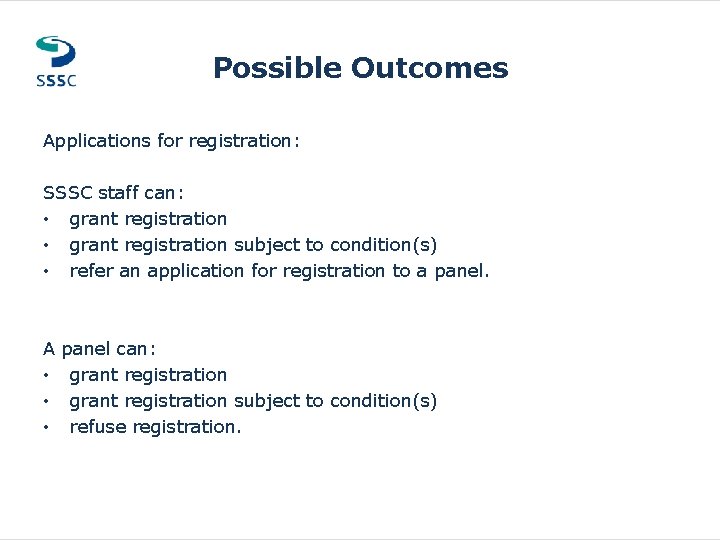 Possible Outcomes Applications for registration: SSSC staff can: • grant registration subject to condition(s) Possible Outcomes Applications for registration: SSSC staff can: • grant registration subject to condition(s)
