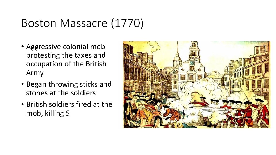 Boston Massacre (1770) • Aggressive colonial mob protesting the taxes and occupation of the