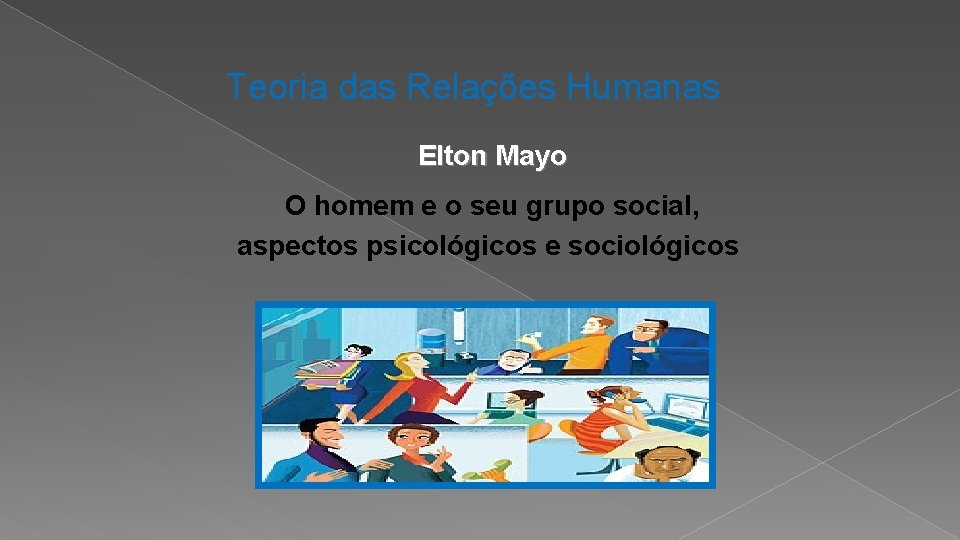 Teoria das Relações Humanas Elton Mayo O homem e o seu grupo social, aspectos