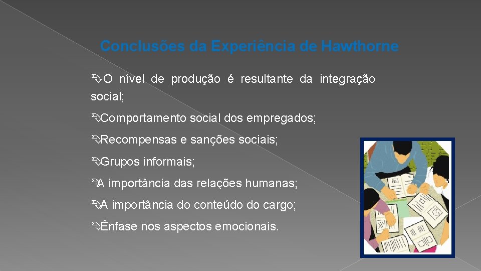 Conclusões da Experiência de Hawthorne ÊO nível de produção é resultante da integração social;