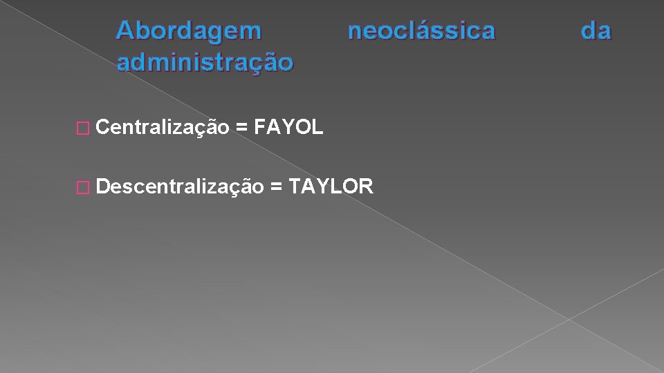 Abordagem administração � Centralização neoclássica = FAYOL � Descentralização = TAYLOR da 