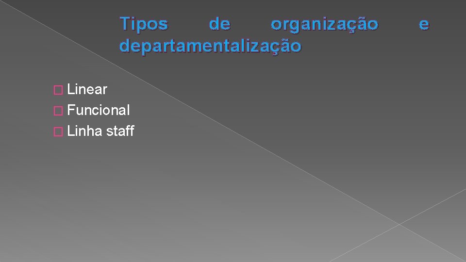 Tipos de organização departamentalização � Linear � Funcional � Linha staff e 