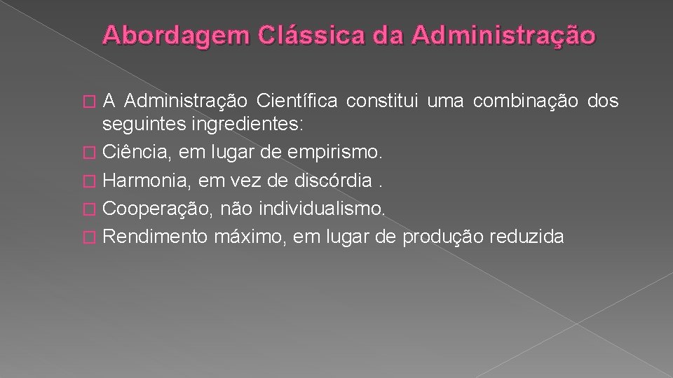 Abordagem Clássica da Administração A Administração Científica constitui uma combinação dos seguintes ingredientes: �