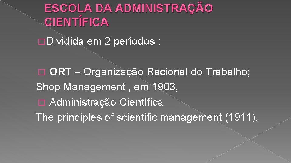 ESCOLA DA ADMINISTRAÇÃO CIENTÍFICA � Dividida em 2 períodos : ORT – Organização Racional