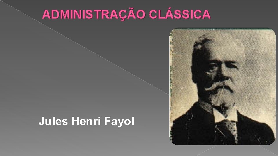 ADMINISTRAÇÃO CLÁSSICA Jules Henri Fayol 