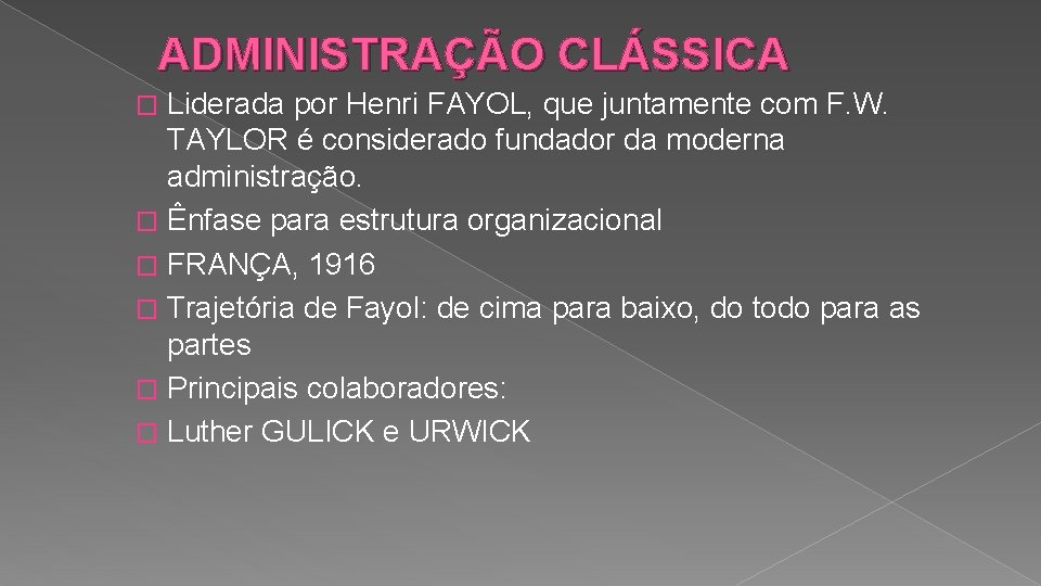 ADMINISTRAÇÃO CLÁSSICA Liderada por Henri FAYOL, que juntamente com F. W. TAYLOR é considerado