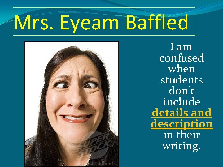 Mrs. Eyeam Baffled I am confused when students don’t include details and description in