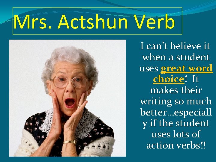 Mrs. Actshun Verb I can’t believe it when a student uses great word choice!