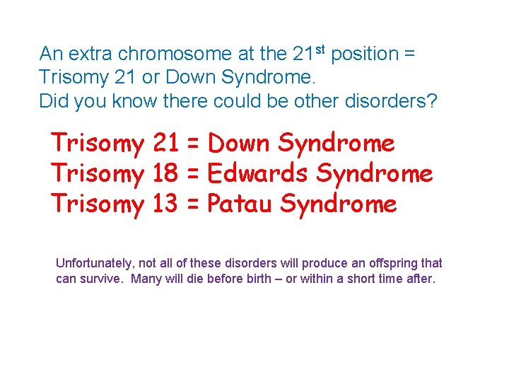 An extra chromosome at the 21 st position = Trisomy 21 or Down Syndrome.