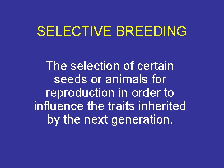 SELECTIVE BREEDING The selection of certain seeds or animals for reproduction in order to