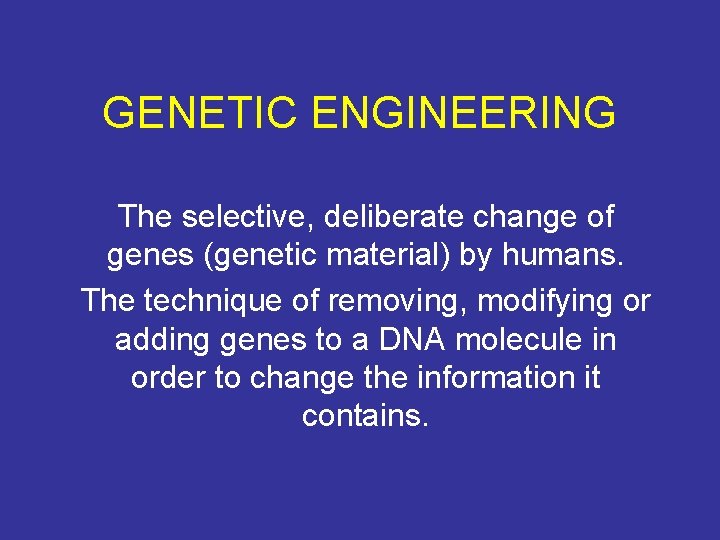 GENETIC ENGINEERING The selective, deliberate change of genes (genetic material) by humans. The technique