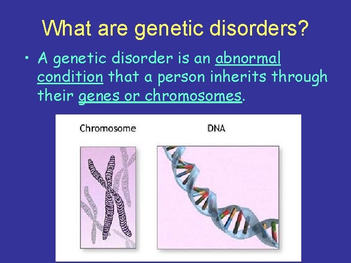 What are genetic disorders? • A genetic disorder is an abnormal condition that a
