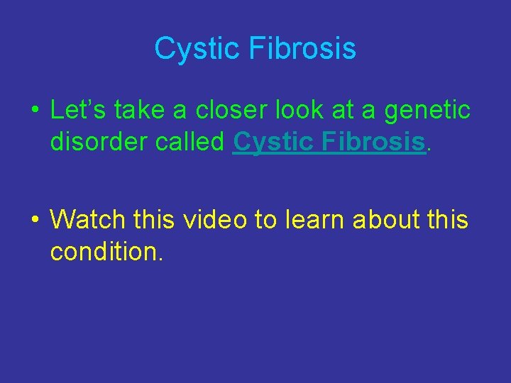 Cystic Fibrosis • Let’s take a closer look at a genetic disorder called Cystic