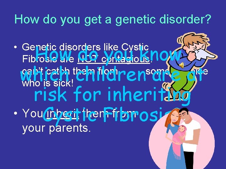How do you get a genetic disorder? How do you know which children are