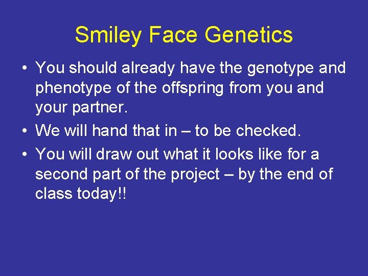 Smiley Face Genetics • You should already have the genotype and phenotype of the