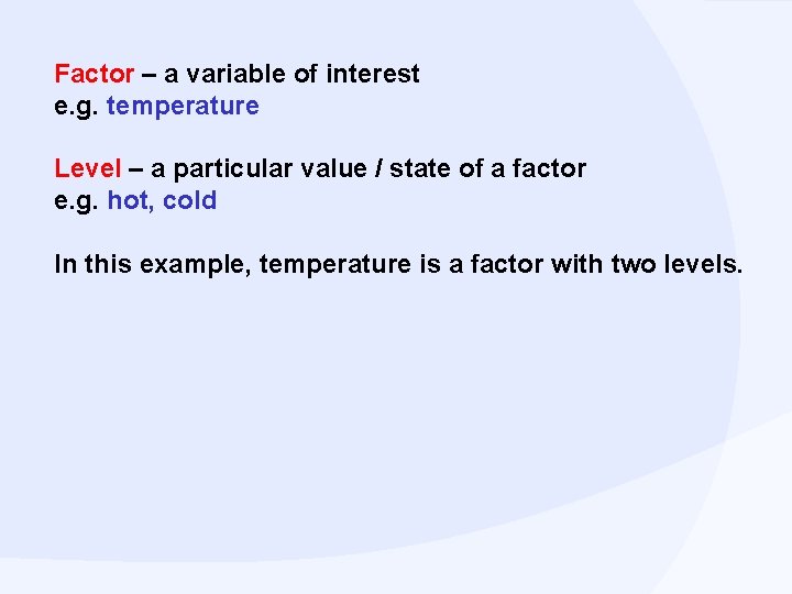 Factor – a variable of interest e. g. temperature Level – a particular value