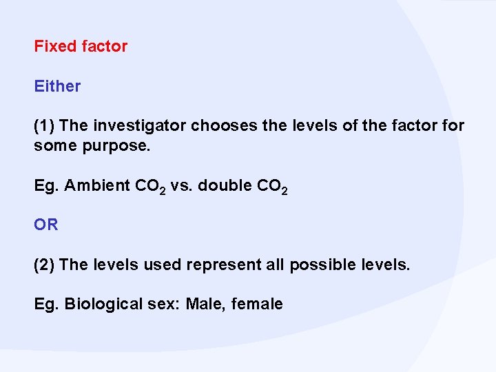 Fixed factor Either (1) The investigator chooses the levels of the factor for some