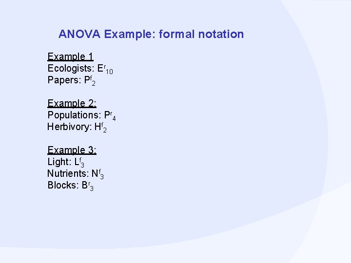ANOVA Example: formal notation Example 1 Ecologists: Er 10 Papers: Pf 2 Example 2: