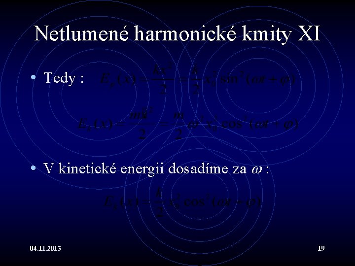 Netlumené harmonické kmity XI • Tedy : • V kinetické energii dosadíme za :