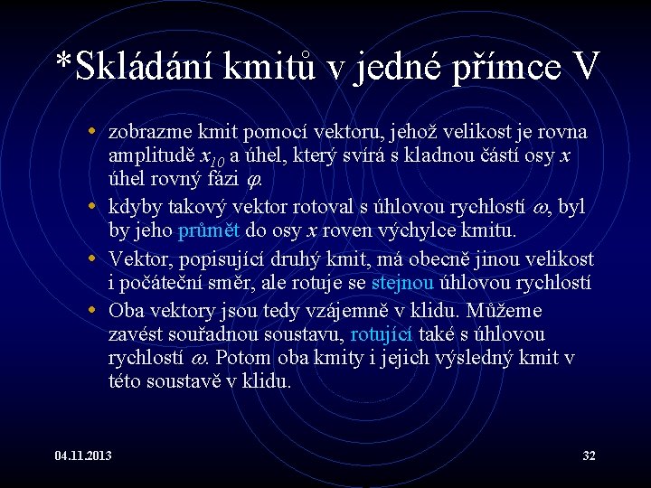 *Skládání kmitů v jedné přímce V • zobrazme kmit pomocí vektoru, jehož velikost je