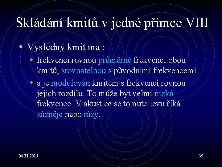 Skládání kmitů v jedné přímce VIII • Výsledný kmit má : • frekvenci rovnou