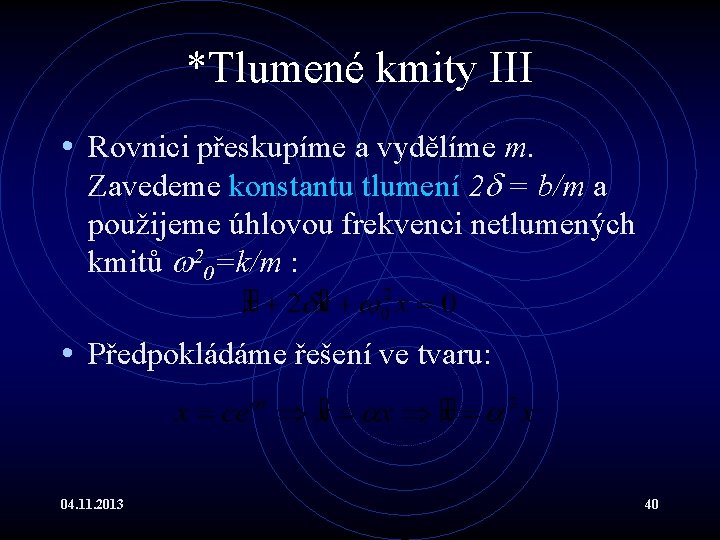 *Tlumené kmity III • Rovnici přeskupíme a vydělíme m. Zavedeme konstantu tlumení 2 =