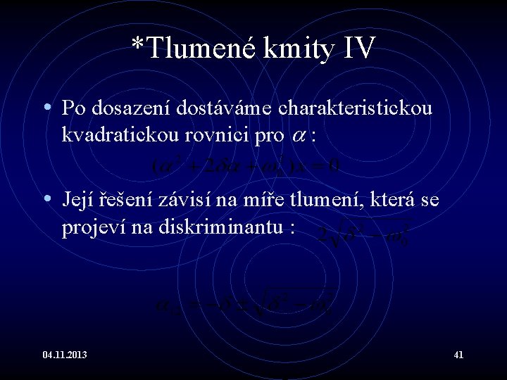 *Tlumené kmity IV • Po dosazení dostáváme charakteristickou kvadratickou rovnici pro : • Její