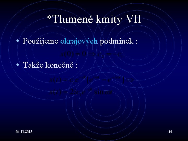 *Tlumené kmity VII • Použijeme okrajových podmínek : • Takže konečně : 04. 11.