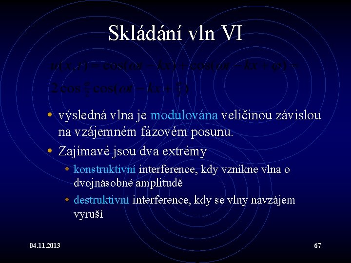 Skládání vln VI • výsledná vlna je modulována veličinou závislou na vzájemném fázovém posunu.