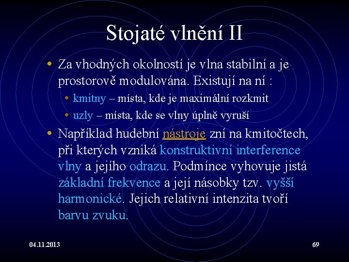 Stojaté vlnění II • Za vhodných okolností je vlna stabilní a je prostorově modulována.