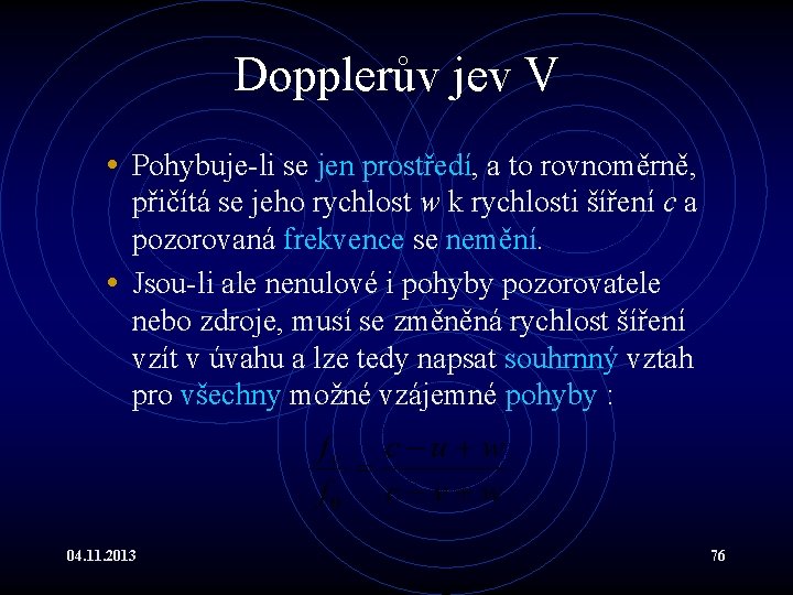 Dopplerův jev V • Pohybuje-li se jen prostředí, a to rovnoměrně, přičítá se jeho