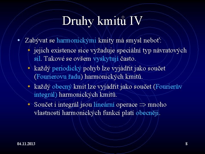 Druhy kmitů IV • Zabývat se harmonickými kmity má smysl neboť: • jejich existence